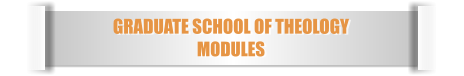 GRADUATE SCHOOL OF THEOLOGY MODULES